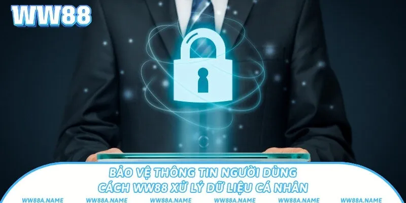 Bảo vệ thông tin người dùng – Cách WW88 xử lý dữ liệu cá nhân