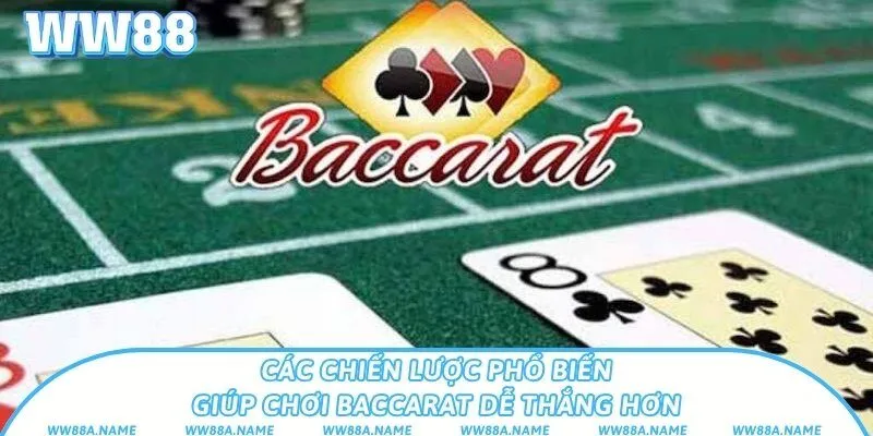 Các chiến lược phổ biến giúp chơi Baccarat dễ thắng hơn