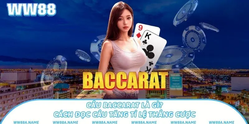 Cầu Baccarat là gì? Cách đọc cầu tăng tỉ lệ thắng cược