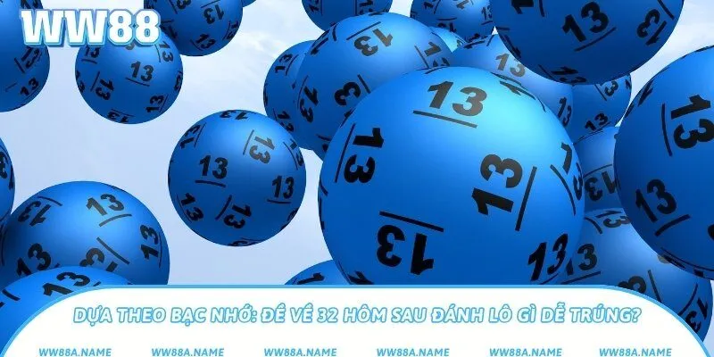Dựa theo bạc nhớ: Đề về 32 hôm sau đánh lô gì dễ trúng?