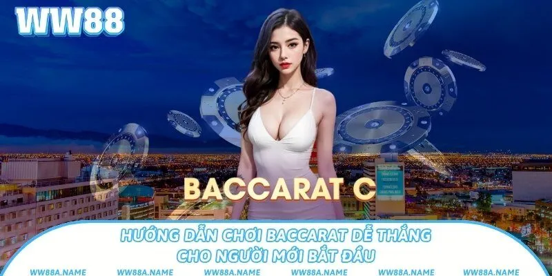 Hướng dẫn chơi Baccarat dễ thắng cho người mới bắt đầu