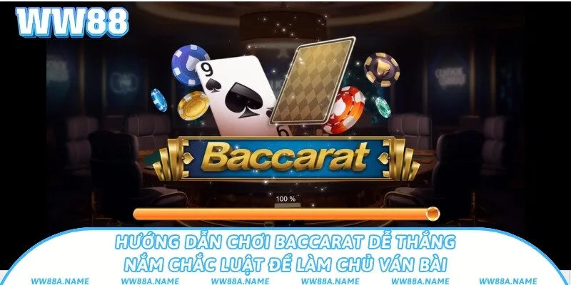 Hướng dẫn chơi Baccarat dễ thắng: Nắm chắc luật để làm chủ ván bài