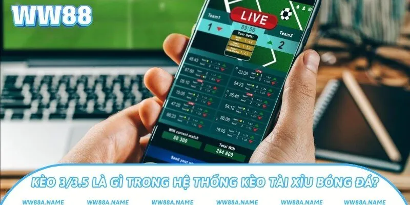 Kèo 3/3.5 là gì trong hệ thống kèo tài xỉu bóng đá?