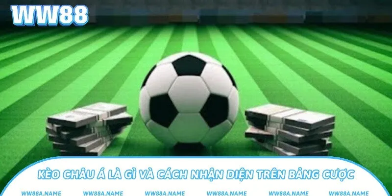 Kèo châu Á là gì? Hướng dẫn chơi dễ hiểu và hiệu quả Kèo châu Á là gì và cách nhận diện trên bảng cược