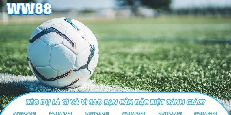 Kèo dụ là gì và vì sao bạn cần đặc biệt cảnh giác?