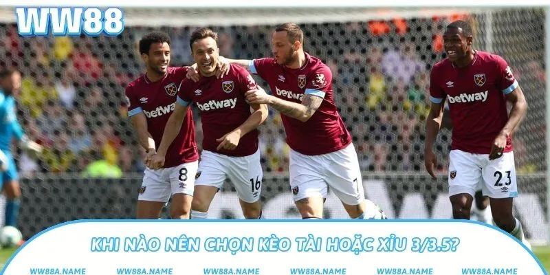 Khi nào nên chọn kèo tài hoặc xỉu 3/3.5?