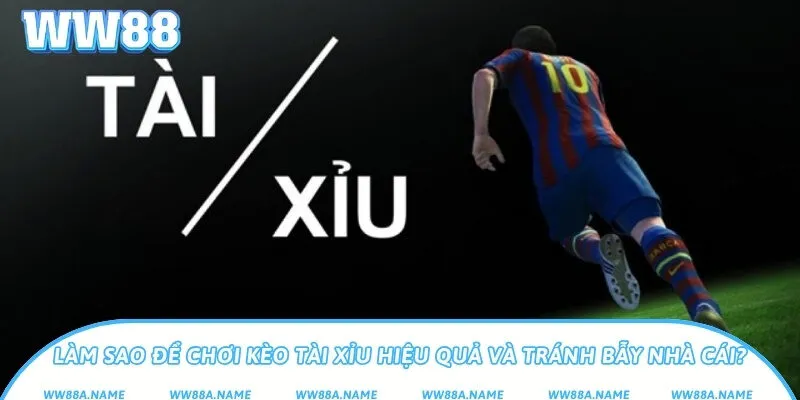 Làm sao để chơi kèo tài xỉu hiệu quả và tránh bẫy nhà cái?