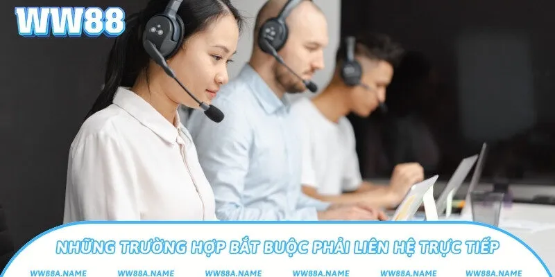 Những trường hợp bắt buộc phải liên hệ trực tiếp