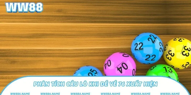 Phân tích cầu lô khi đề về 76 xuất hiện