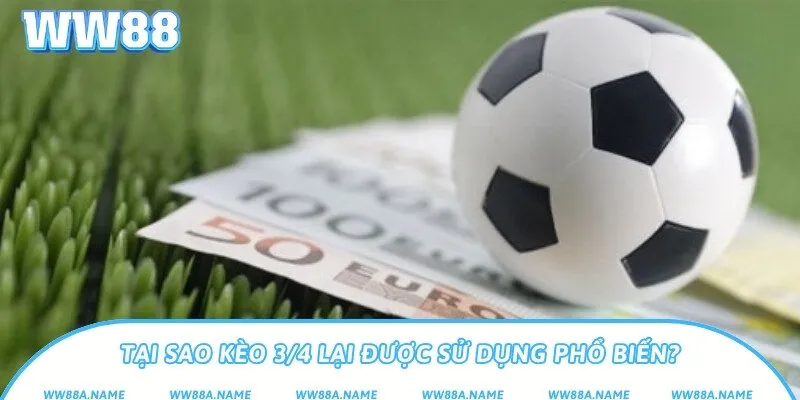 Tại sao kèo 3/4 lại được sử dụng phổ biến?
