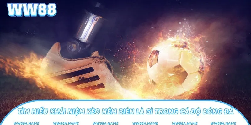 Tìm hiểu khái niệm kèo ném biên là gì trong cá độ bóng đá