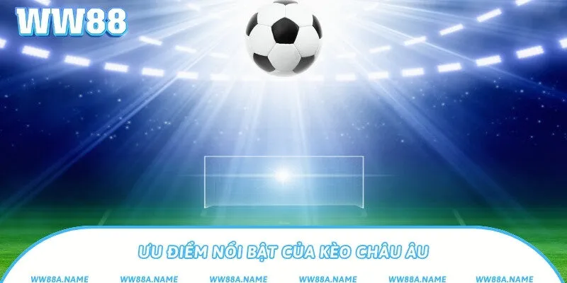 Ưu điểm nổi bật của kèo châu Âu