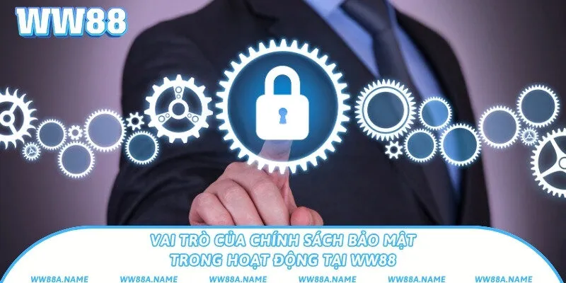 Vai trò của chính sách bảo mật trong hoạt động tại WW88