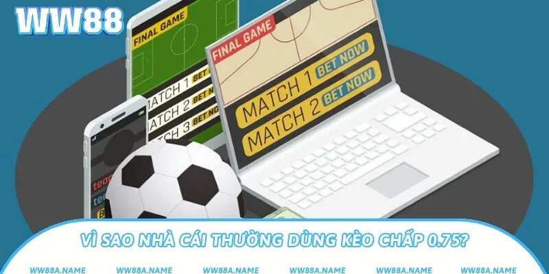 Vì sao nhà cái thường dùng kèo chấp 0.75?